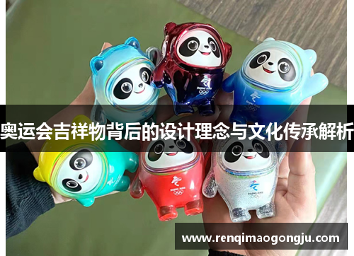 奥运会吉祥物背后的设计理念与文化传承解析