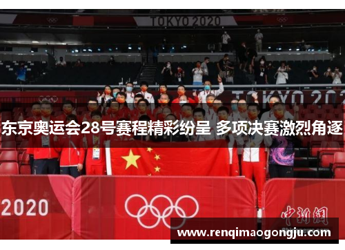 东京奥运会28号赛程精彩纷呈 多项决赛激烈角逐